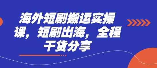 海外短剧搬运实操课，短剧出海，全程干货分享-优途资源网
