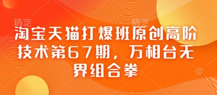 淘宝天猫打爆班原创高阶技术第67期，万相台无界组合拳-优途资源网