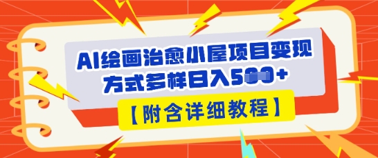 AI绘画治愈小屋项目,变现方式多样,小白也能操作(附详细教程)-优途资源网