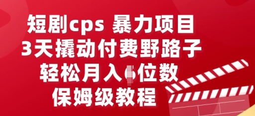 短剧cps暴力项目，3天撬动付费野路子，有人偷偷月入五位数，保姆级教程-优途资源网
