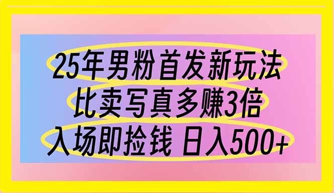 （14219期）25年男粉首发新玩法 比卖写真赚的更多 入场即捡钱 日入500-优途资源网