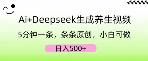 AI+Deepseek生成养生视频,5分钟一条,条条原创,小白可做,日入5张-优途资源网