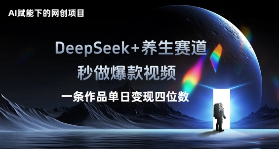 AI赋能下的网创项目，DeepSeek+养生赛道，秒做爆款视频一条作品单日变现三位数-优途资源网