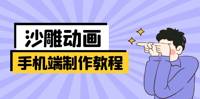 (14157期)手机端沙雕动画制作教程:涵盖软件操作、文案创作、美术设计、动作衔接等-优途资源网