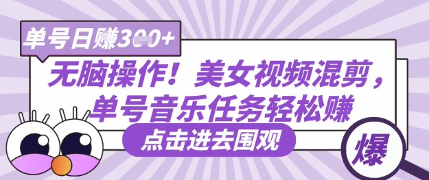 无脑操作!美女视频混剪,单号音乐任务轻松日入3张+-优途资源网