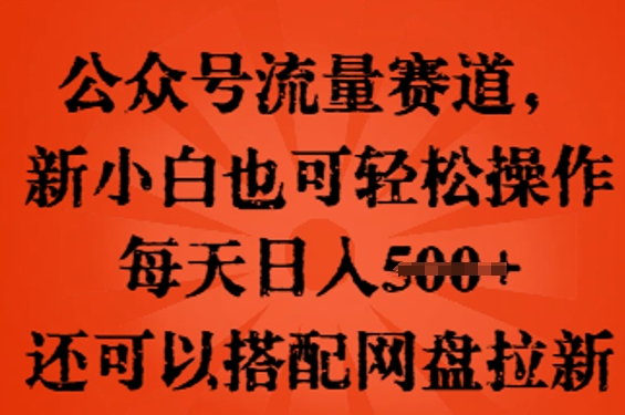 公众号流量赛道，新人小白也可轻松上手操作，每天日入100+，还可以搭配网盘拉新-优途资源网