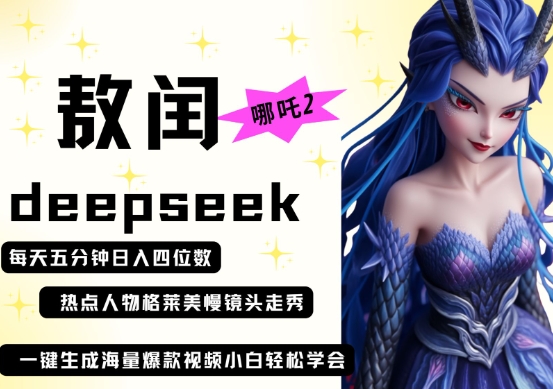 deepseek+哪吒2敖润姑姑走秀+爆款视频,起号快,爆款多,每天五分钟,日入四位数-优途资源网