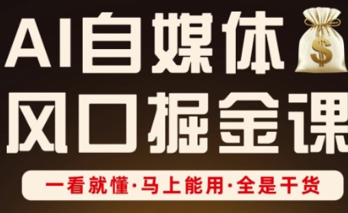 AI自媒体风口掘金课,一看就懂·马上能用·全是干货-优途资源网