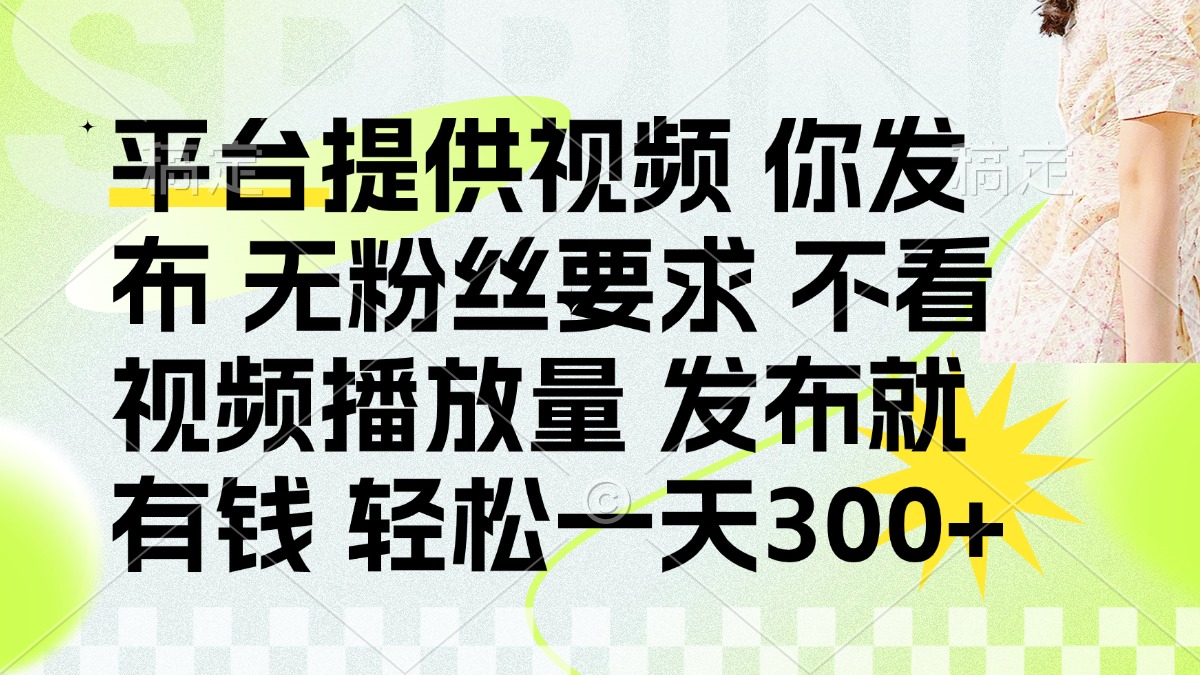 （14224期）发布平台提供视频就有钱 无粉丝要求 不看视频播放量 发布就有钱 一天300+-优途资源网