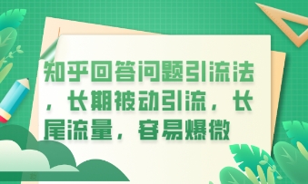 知乎回答问题引流法，长期被动引流，长尾流量，私域变现必学课程-优途资源网