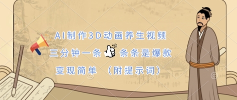 AI制作3D动画养生视频,三分钟一条,条条是爆款,变现简单(附提示词)-优途资源网
