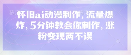 怀旧ai动漫制作,流量爆炸,5分钟教会你制作,涨粉变现两不误-优途资源网