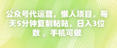 公众号代运营,懒人项目,每天5分钟复制粘贴,日入3位数 ,手机可做-优途资源网