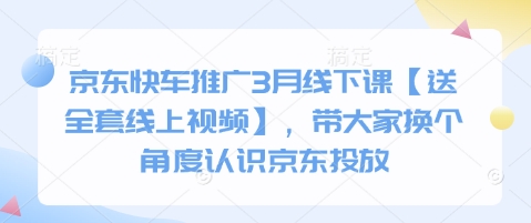 京东快车推广3月线下课【送全套线上视频】,带大家换个角度认识京东投放-优途资源网