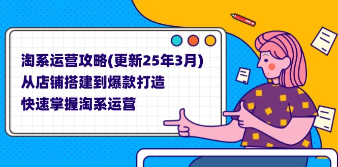 (14190期)淘系运营攻略(更新25年3月) 从店铺搭建到爆款打造,快速掌握淘系运营-优途资源网