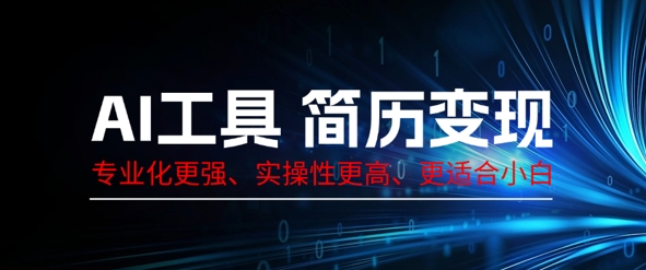 AI工具简历制作变现,专业化更强,实操性更高,更适合小白-优途资源网
