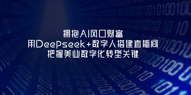 （14299期）拥抱AI风口财富：用Deepseek+数字人搭建直播间，把握美业数字化转型关键-优途资源网