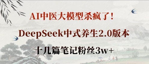 AI中医大模型杀疯了!DeepSeek中式养生2.0版本,十几篇笔记粉丝3w+-优途资源网