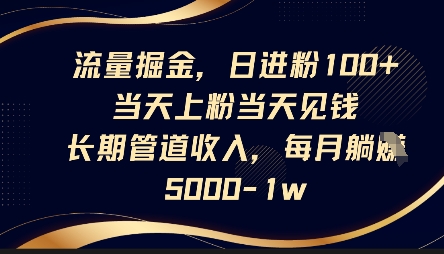 流量掘金,日进粉100+,当天上粉当天见钱,长期管道收入,每月躺挣5k-优途资源网