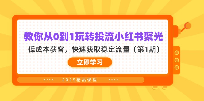 （14260期）教你从0到1玩转投流小红书聚光，低成本获客，快速获取稳定流量（第1期）-优途资源网