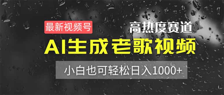 (14303期)最新视频号高热度赛道!AI生成老歌视频,小白也可轻松日入1000+-优途资源网
