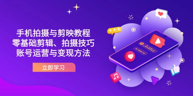 （14296期）抖音手机拍摄与剪映教程：零基础剪辑、拍摄技巧到账号运营与变现方法-优途资源网