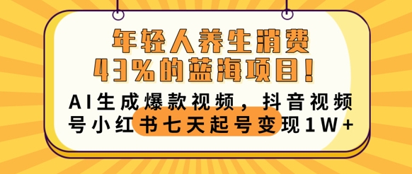 年轻人养生消费43%的蓝海项目,AI生成爆款视频,抖音视频号小红书七天起号变现1w-优途资源网