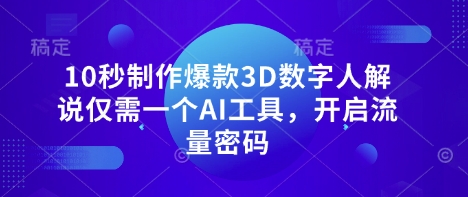 10秒制作爆款3D数字人解说仅需一个AI工具,开启流量密码-优途资源网