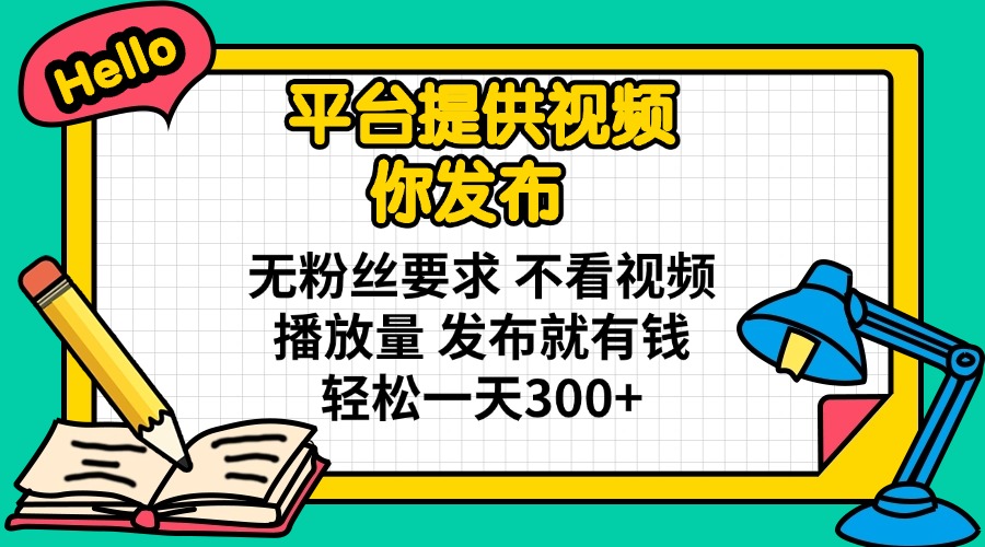 （14171期）平台提供视频 你发布 无粉丝要求 不看视频播放量 发布就有钱 轻松一天300+-优途资源网