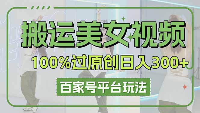 (14207期)搬运美女视频100%过原创大揭秘,百家号平台玩法,轻松日入3000+(可矩阵)-优途资源网