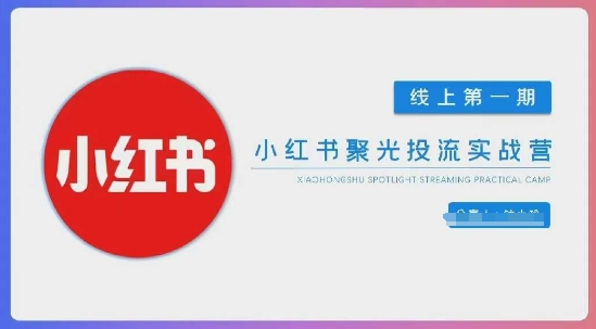 小红书聚光陪跑第一期，教你从0到1玩转小红书聚光投流，搭建小红书付费投流团队，更快的见到效果-优途资源网