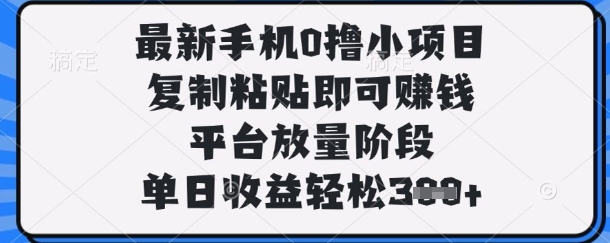 最新手机0撸小项目,复制粘贴即可挣钱,平台放量阶段,单日收益轻松3张+【揭秘】-优途资源网
