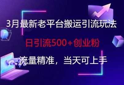 3月最新老平台搬运引流玩法，日引流500+创业粉，流量精准，当天可上手-优途资源网