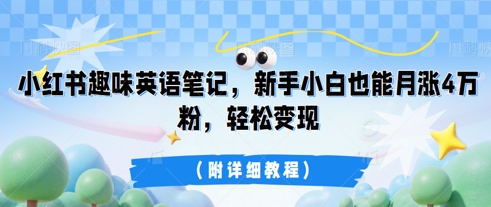 小红书趣味英语笔记，新手小白也能月涨4W粉，轻松变现(附详细教程)-优途资源网