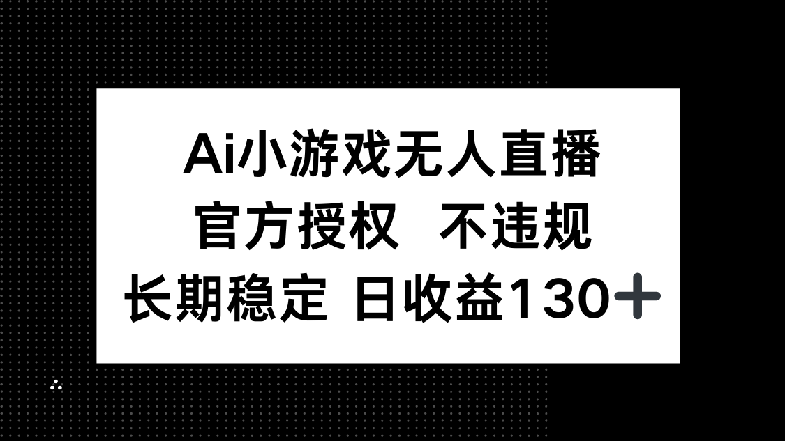 （14260期）AI小游戏无人直播，官方授权 不违规，单日平均收益130+-优途资源网