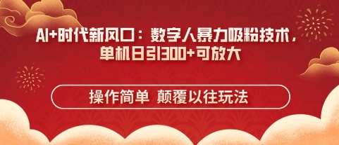 AI+时代新风口:数字人暴力吸粉技术,单机日引3张+可放大-优途资源网