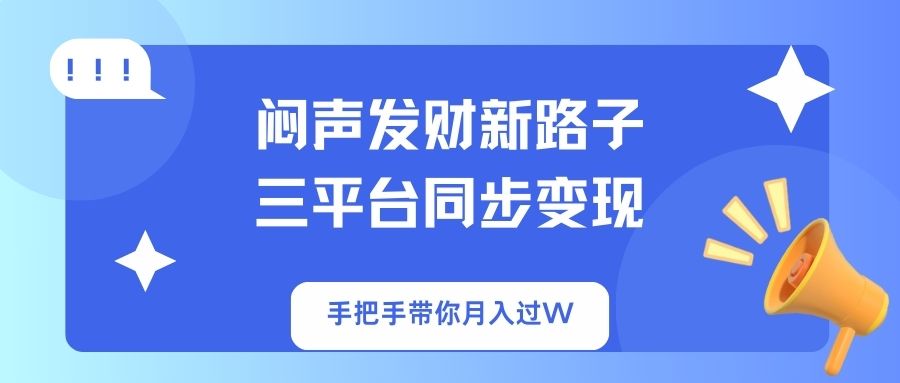 (14182期)闷声发财新路子!三平台同步变现,手把手带你月入过W-优途资源网