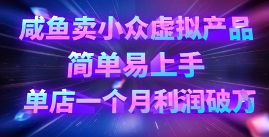 咸鱼卖小众虚拟产品，简单易上手，单店一个月利润破W-优途资源网