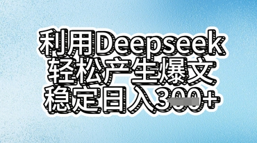 利用deepseek轻松产出爆文，稳定日入3张-优途资源网